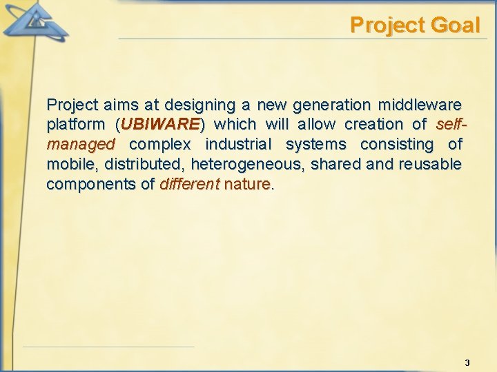 Project Goal Project aims at designing a new generation middleware platform (UBIWARE) which will