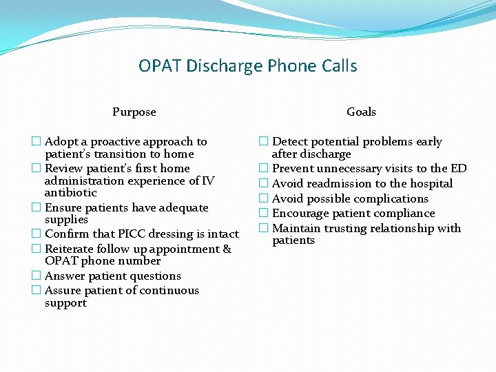 OPAT Discharge Phone Calls Purpose Goals � Adopt a proactive approach to patient’s transition