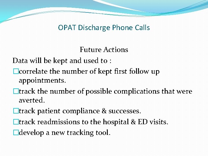 OPAT Discharge Phone Calls Future Actions Data will be kept and used to :