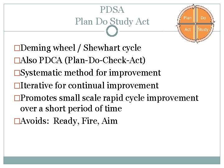 PDSA Plan Do Study Act �Deming wheel / Shewhart cycle �Also PDCA (Plan-Do-Check-Act) �Systematic