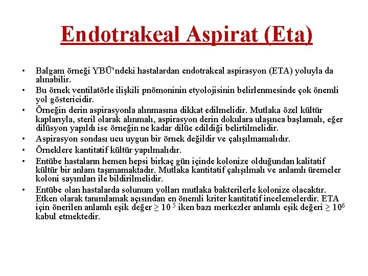 Endotrakeal Aspirat (Eta) • • Balgam örneği YBÜ’ndeki hastalardan endotrakeal aspirasyon (ETA) yoluyla da