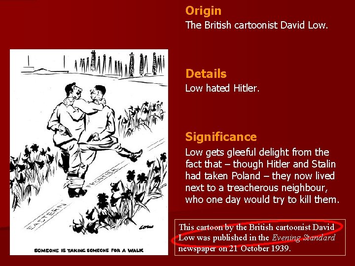 Origin The British cartoonist David Low. Details Low hated Hitler. Significance Low gets gleeful