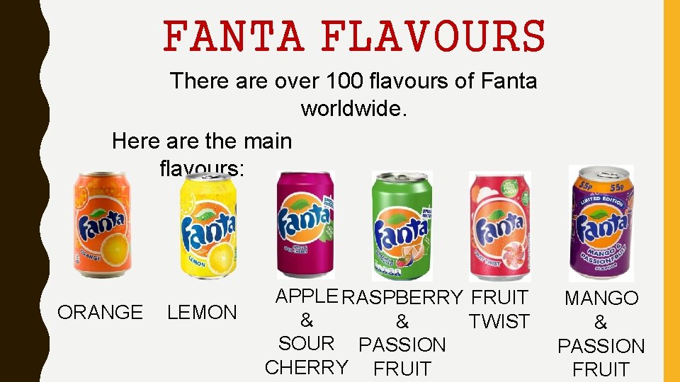 FANTA FLAVOURS There are over 100 flavours of Fanta worldwide. Here are the main