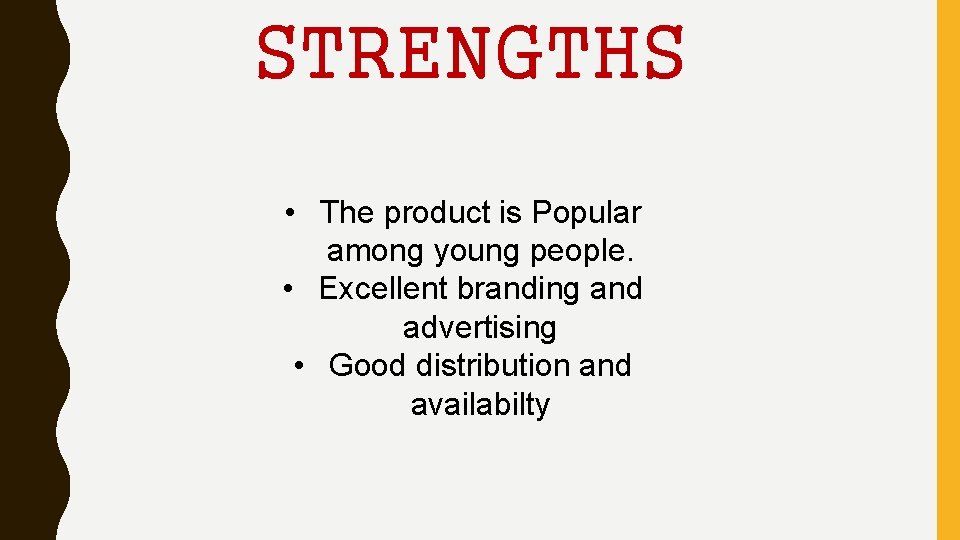 STRENGTHS • The product is Popular among young people. • Excellent branding and advertising