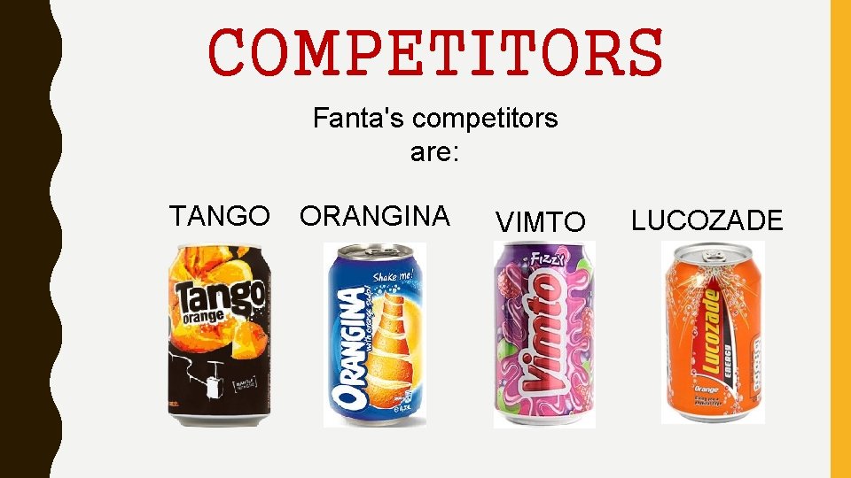 COMPETITORS Fanta's competitors are: TANGO ORANGINA VIMTO LUCOZADE 