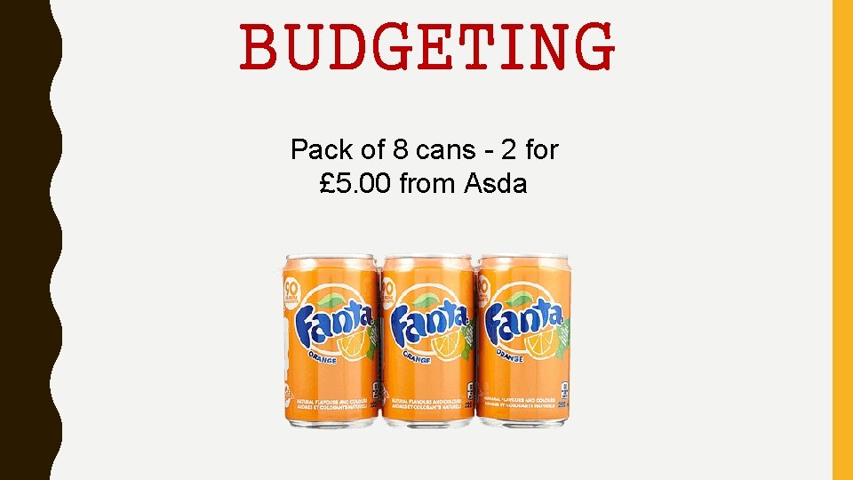 BUDGETING Pack of 8 cans - 2 for £ 5. 00 from Asda 