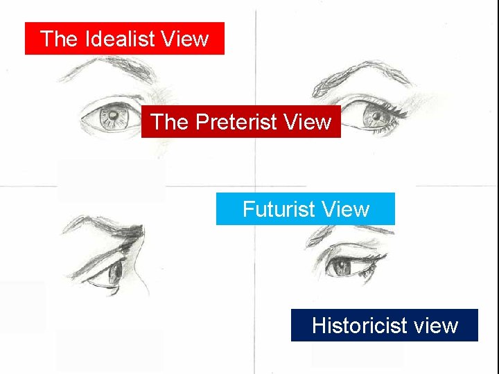 The Idealist View The Preterist View Futurist View Historicist view 