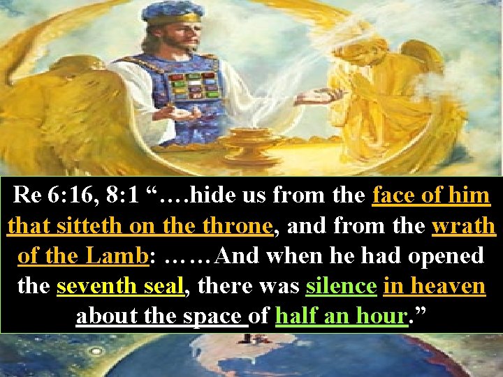 Re 6: 16, 8: 1 “…. hide us from the face of him that