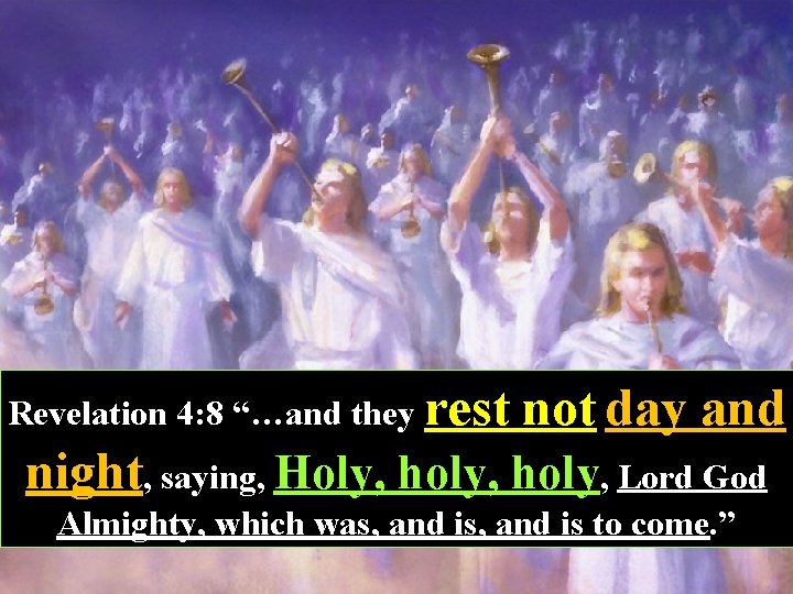 Revelation 4: 8 “…and they rest not day and night, saying, Holy, holy, Lord