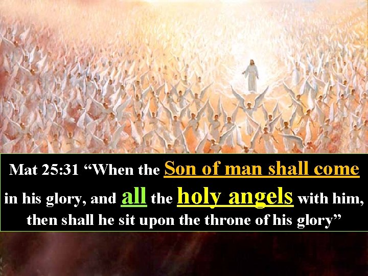 Mat 25: 31 “When the Son of man shall come in his glory, and