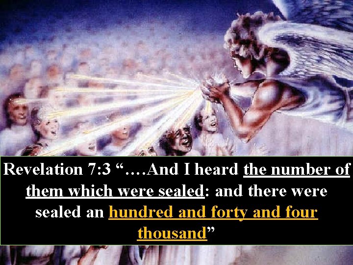 Revelation 7: 3 “…. And I heard the number of them which were sealed: