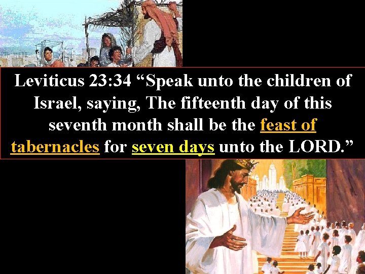 Leviticus 23: 34 “Speak unto the children of Israel, saying, The fifteenth day of