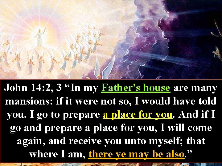 John 14: 2, 3 “In my Father's house are many mansions: if it were