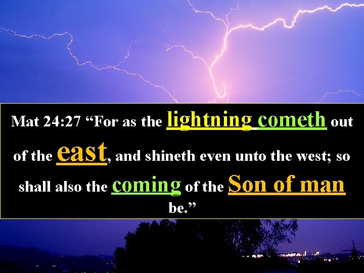 Mat 24: 27 “For as the lightning of the cometh out east, and shineth