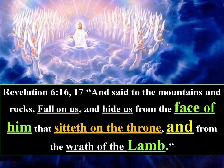 Revelation 6: 16, 17 “And said to the mountains and rocks, Fall on us,