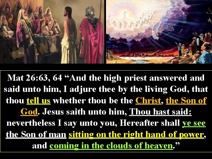 Mat 26: 63, 64 “And the high priest answered and said unto him, I