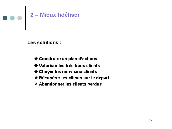 2 – Mieux fidéliser Les solutions : Construire un plan d’actions Valoriser les très