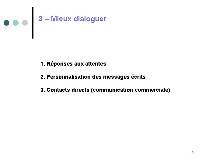 3 – Mieux dialoguer 1. Réponses aux attentes 2. Personnalisation des messages écrits 3.