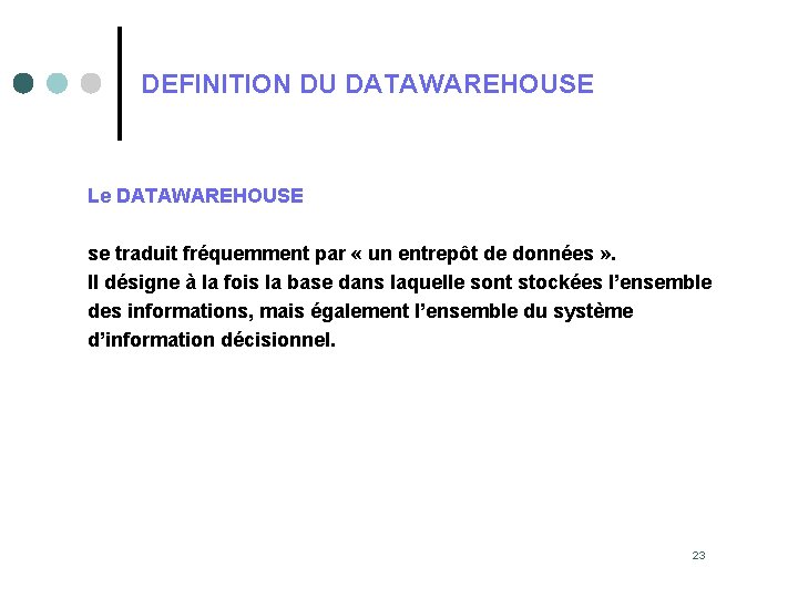 DEFINITION DU DATAWAREHOUSE Le DATAWAREHOUSE se traduit fréquemment par « un entrepôt de données