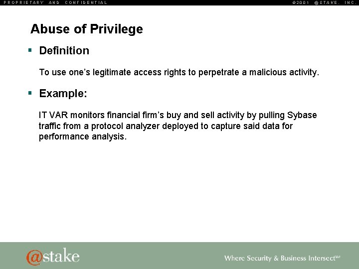 PROPRIETARY AND CONFIDENTIAL © 2001 @STAKE, Abuse of Privilege § Definition To use one’s