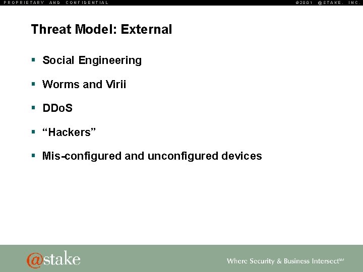 PROPRIETARY AND CONFIDENTIAL Threat Model: External § Social Engineering § Worms and Virii §