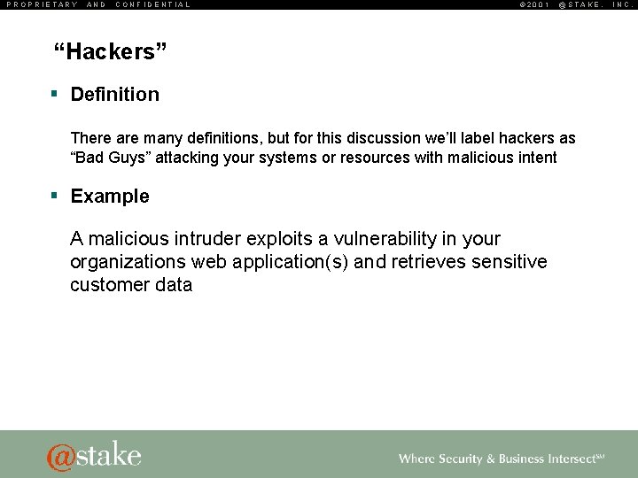 PROPRIETARY AND CONFIDENTIAL © 2001 @STAKE, “Hackers” § Definition There are many definitions, but