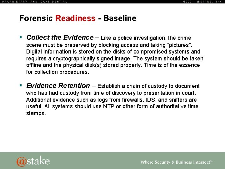 PROPRIETARY AND CONFIDENTIAL © 2001 @STAKE, Forensic Readiness - Baseline § Collect the Evidence