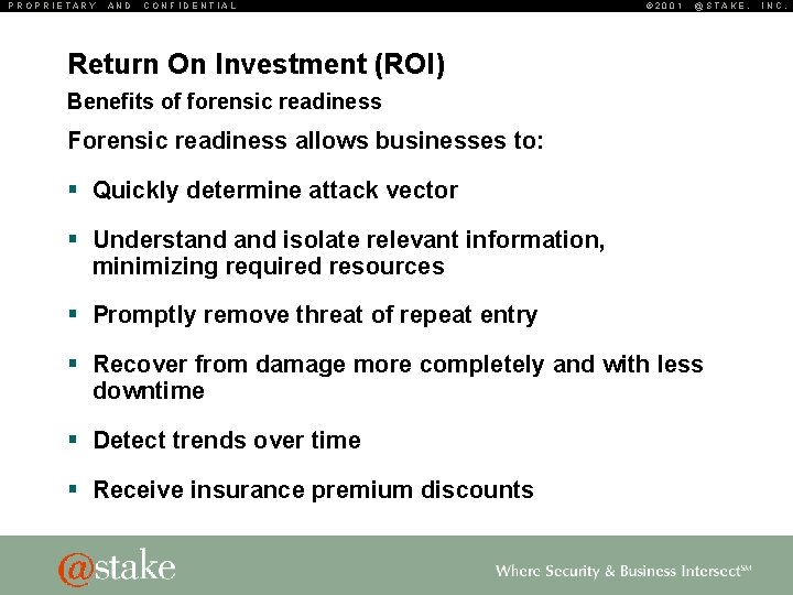PROPRIETARY AND CONFIDENTIAL © 2001 @STAKE, Return On Investment (ROI) Benefits of forensic readiness