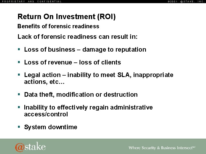 PROPRIETARY AND CONFIDENTIAL © 2001 Return On Investment (ROI) Benefits of forensic readiness Lack