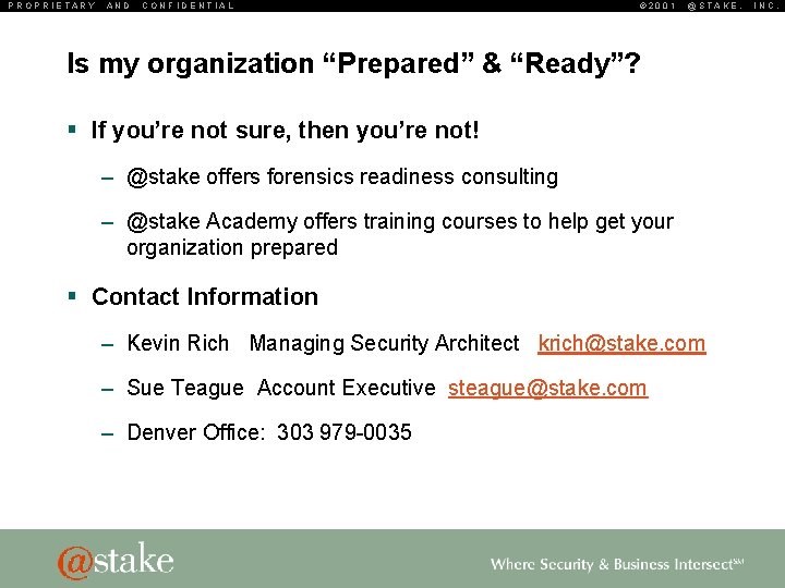 PROPRIETARY AND CONFIDENTIAL © 2001 @STAKE, Is my organization “Prepared” & “Ready”? § If