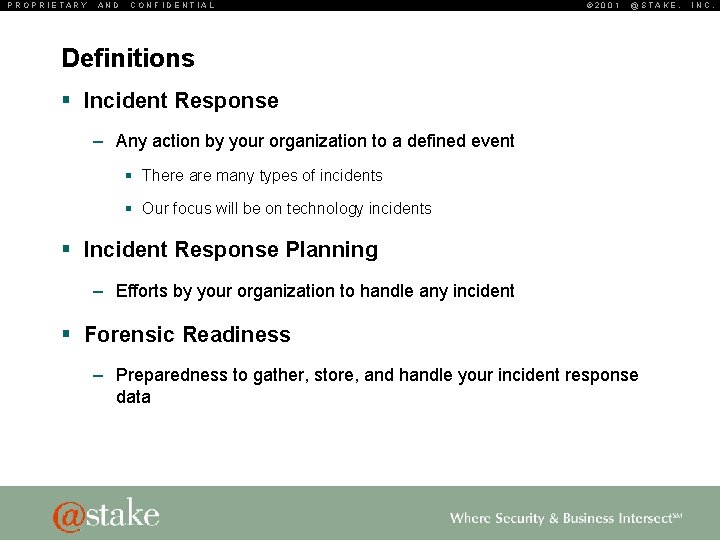 PROPRIETARY AND CONFIDENTIAL © 2001 @STAKE, Definitions § Incident Response – Any action by