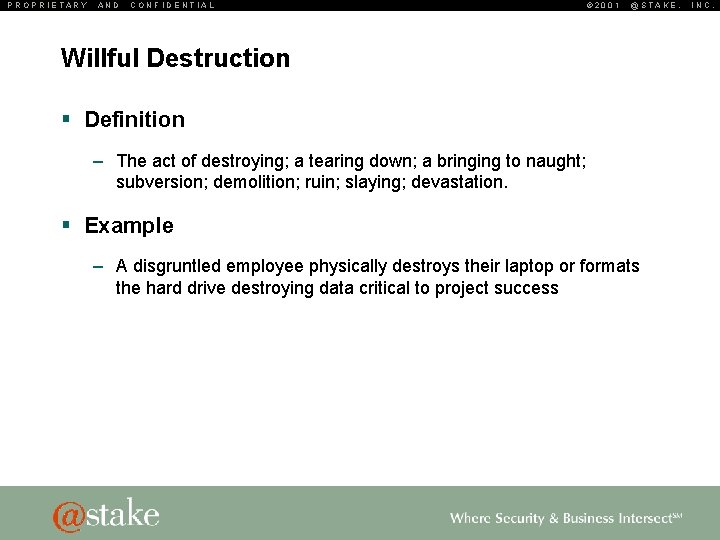 PROPRIETARY AND CONFIDENTIAL © 2001 @STAKE, Willful Destruction § Definition – The act of