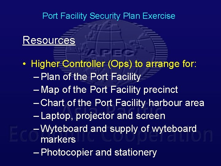 Port Facility Security Plan Exercise Resources • Higher Controller (Ops) to arrange for: –