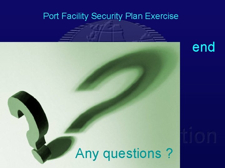 Port Facility Security Plan Exercise end Any questions ? 