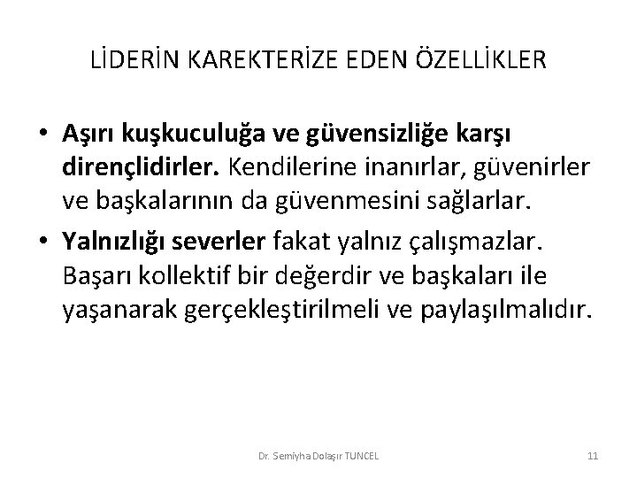 LİDERİN KAREKTERİZE EDEN ÖZELLİKLER • Aşırı kuşkuculuğa ve güvensizliğe karşı dirençlidirler. Kendilerine inanırlar, güvenirler