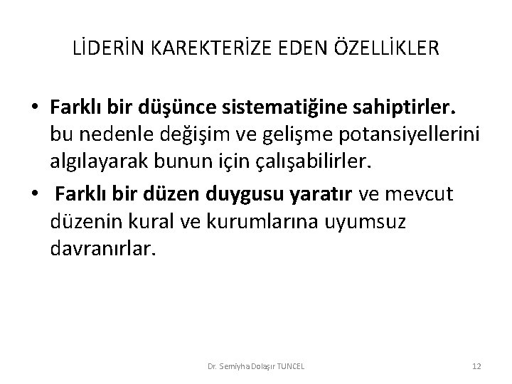 LİDERİN KAREKTERİZE EDEN ÖZELLİKLER • Farklı bir düşünce sistematiğine sahiptirler. bu nedenle değişim ve