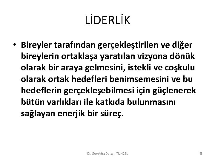 LİDERLİK • Bireyler tarafından gerçekleştirilen ve diğer bireylerin ortaklaşa yaratılan vizyona dönük olarak bir