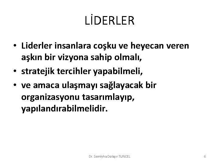 LİDERLER • Liderler insanlara coşku ve heyecan veren aşkın bir vizyona sahip olmalı, •