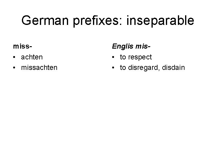 German prefixes: inseparable miss- Englis mis- • achten • missachten • to respect •