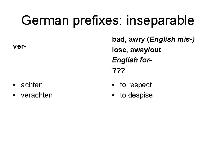 German prefixes: inseparable ver- • achten • verachten bad, awry (English mis-) lose, away/out