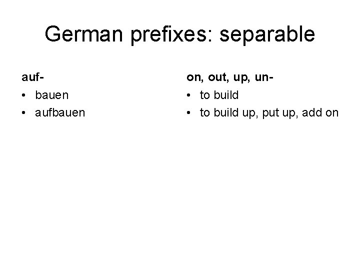 German prefixes: separable auf- on, out, up, un- • bauen • aufbauen • to