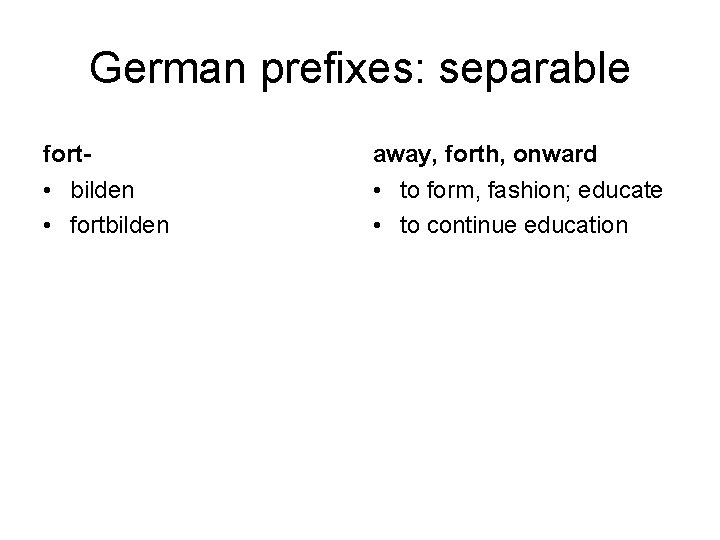 German prefixes: separable fort- away, forth, onward • bilden • fortbilden • to form,