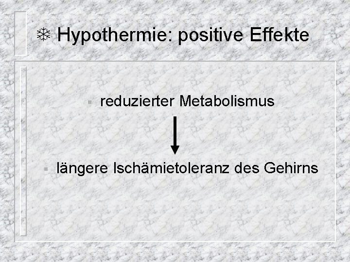 T Hypothermie: positive Effekte § § reduzierter Metabolismus längere Ischämietoleranz des Gehirns 