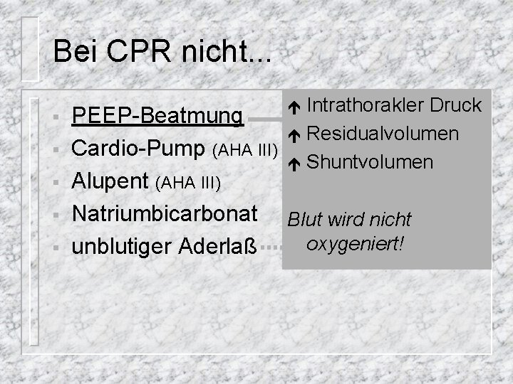 Bei CPR nicht. . . Intrathorakler Druck § PEEP-Beatmung é Residualvolumen § Cardio-Pump (AHA