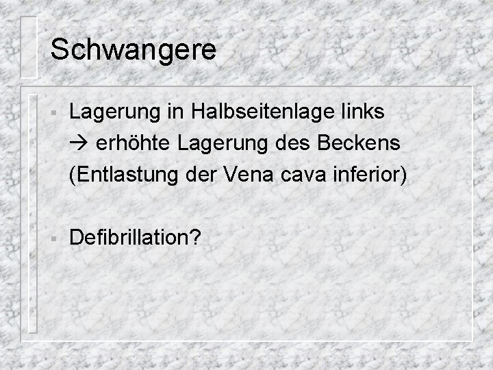 Schwangere § Lagerung in Halbseitenlage links erhöhte Lagerung des Beckens (Entlastung der Vena cava