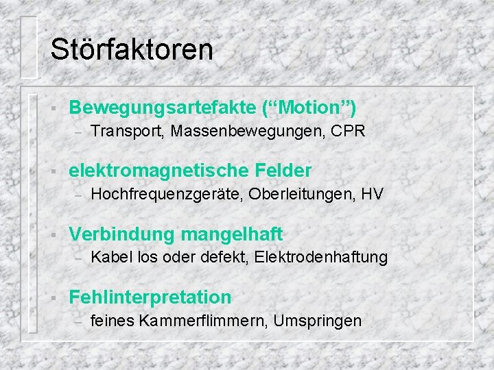 Störfaktoren § Bewegungsartefakte (“Motion”) – § elektromagnetische Felder – § Hochfrequenzgeräte, Oberleitungen, HV Verbindung