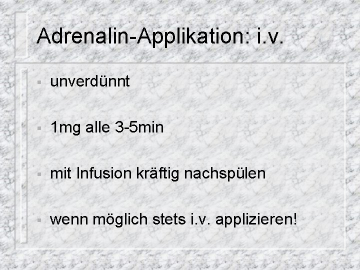 Adrenalin-Applikation: i. v. § unverdünnt § 1 mg alle 3 -5 min § mit