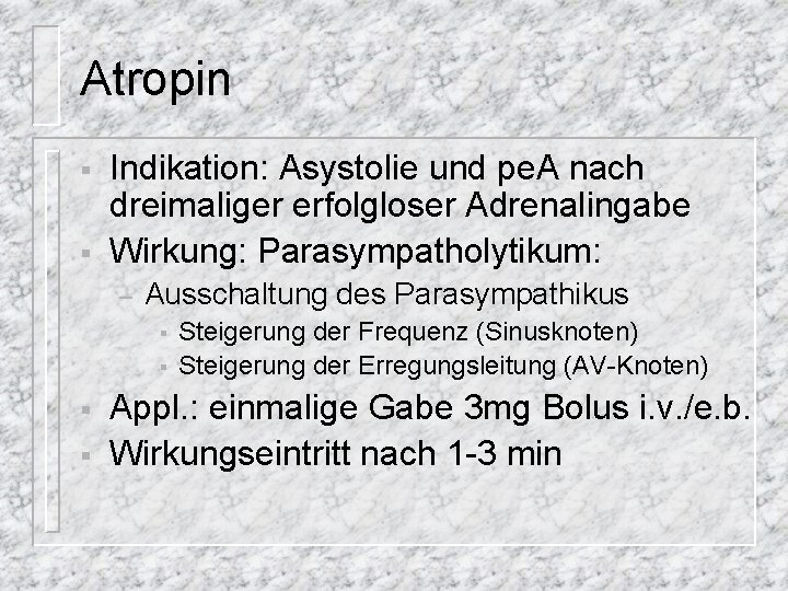 Atropin § § Indikation: Asystolie und pe. A nach dreimaliger erfolgloser Adrenalingabe Wirkung: Parasympatholytikum: