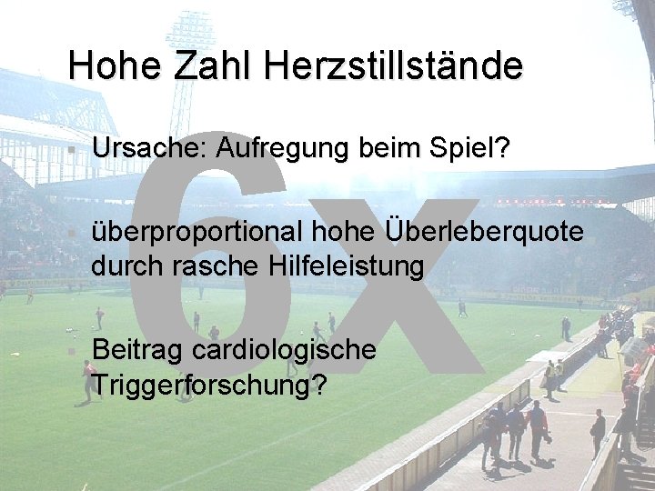 Hohe Zahl Herzstillstände 6 x § Ursache: Aufregung beim Spiel? § überproportional hohe Überleberquote