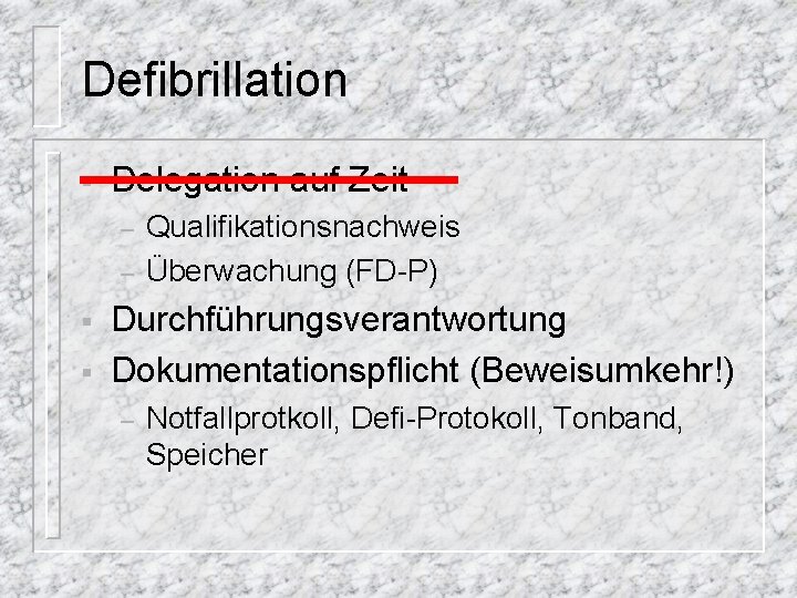 Defibrillation § Delegation auf Zeit – – § § Qualifikationsnachweis Überwachung (FD-P) Durchführungsverantwortung Dokumentationspflicht